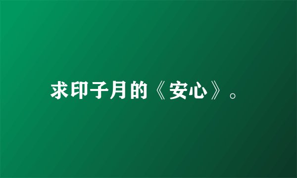 求印子月的《安心》。