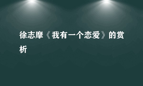 徐志摩《我有一个恋爱》的赏析