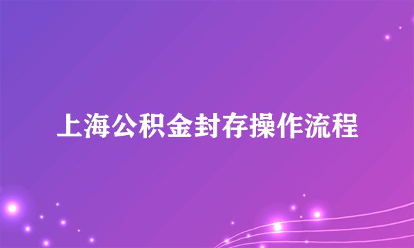 上海公积金封存操作流程