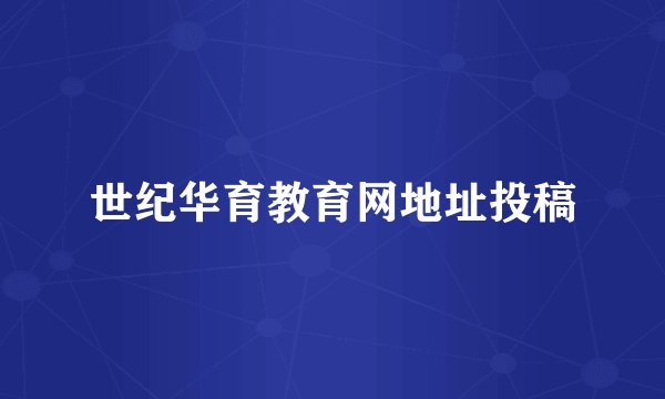 世纪华育教育网地址投稿