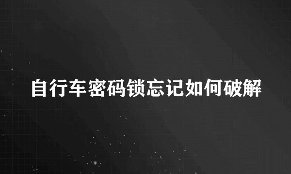 自行车密码锁忘记如何破解
