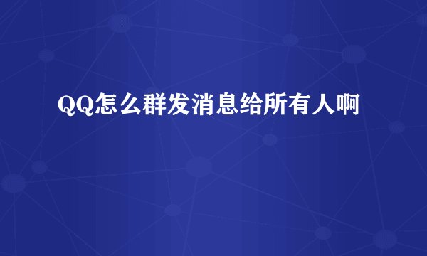 QQ怎么群发消息给所有人啊