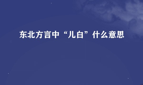 东北方言中“儿白”什么意思