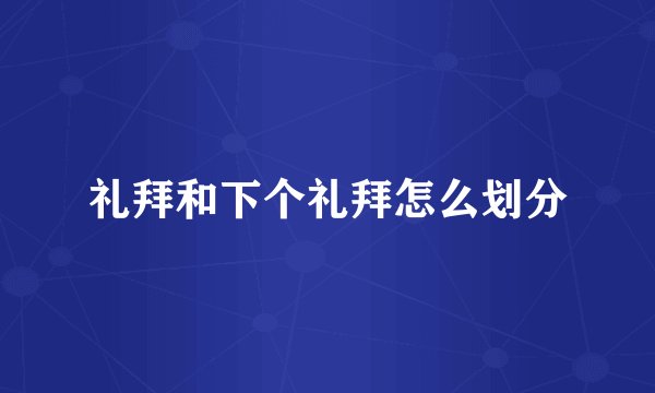 礼拜和下个礼拜怎么划分