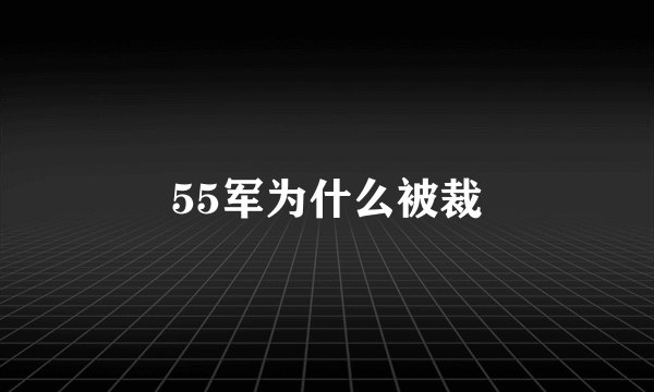 55军为什么被裁
