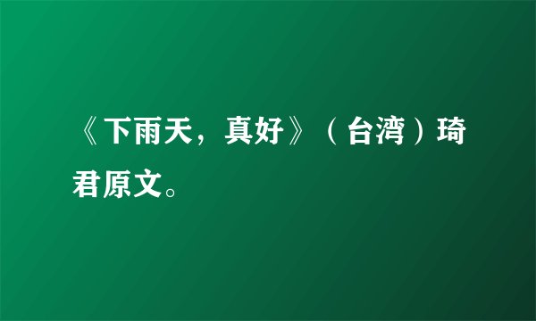 《下雨天，真好》（台湾）琦君原文。